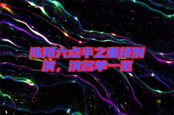 陳翔六點半之重樓別演，演名單一覽
