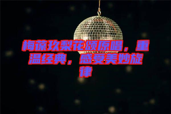 梅葆玖梨花頌原唱，重溫經(jīng)典，感受美妙旋律