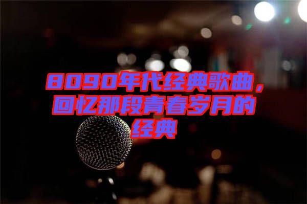 8090年代經(jīng)典歌曲，回憶那段青春歲月的經(jīng)典