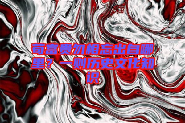 茍富貴勿相忘出自哪里？一則歷史文化知識(shí)
