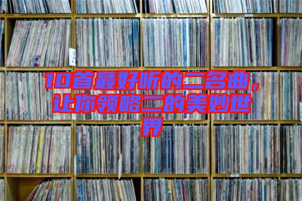 10首最好聽的二名曲，讓你領略二的美妙世界