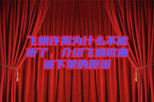 飛蛾許嵩為什么不能聽了，介紹飛蛾歌曲被下架的原因