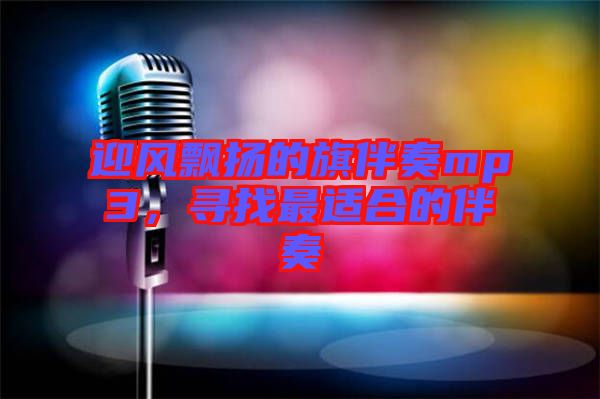 迎風(fēng)飄揚(yáng)的旗伴奏mp3，尋找最適合的伴奏