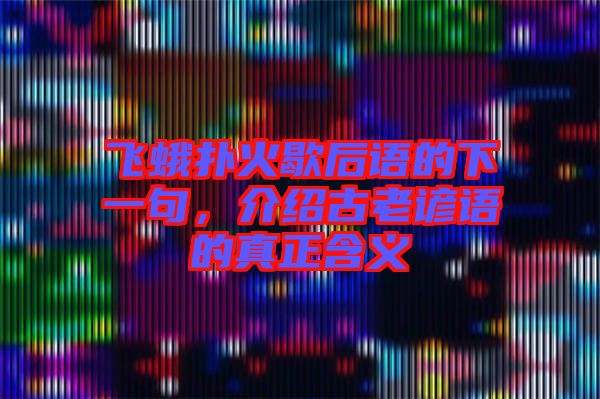 飛蛾撲火歇后語的下一句，介紹古老諺語的真正含義