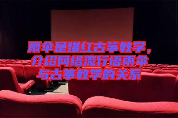 雨傘是媒紅古箏教學，介紹網(wǎng)絡流行語雨傘與古箏教學的關系