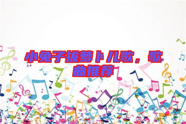 小兔子拔蘿卜兒歌，歌曲推薦