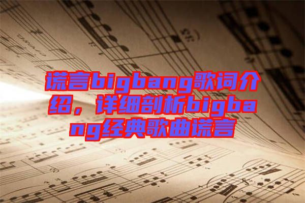 謊言bigbang歌詞介紹，詳細(xì)剖析bigbang經(jīng)典歌曲謊言