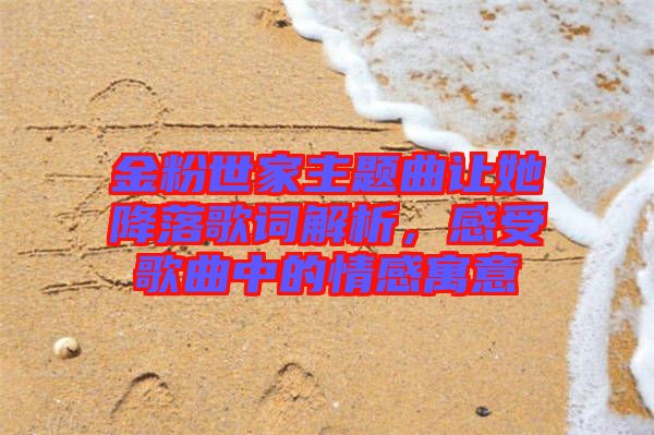 金粉世家主題曲讓她降落歌詞解析，感受歌曲中的情感寓意