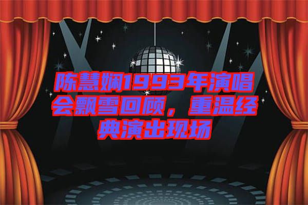 陳慧嫻1993年演唱會飄雪回顧，重溫經(jīng)典演出現(xiàn)場