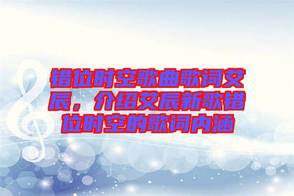 錯位時空歌曲歌詞艾辰，介紹艾辰新歌錯位時空的歌詞內(nèi)涵