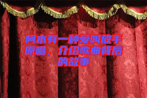 阿木有一種愛叫放手原唱，介紹歌曲背后的故事