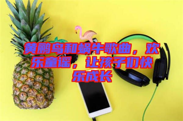 黃鸝鳥和蝸牛歌曲，歡樂(lè)童謠，讓孩子們快樂(lè)成長(zhǎng)
