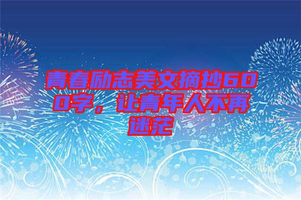 青春勵(lì)志美文摘抄600字，讓青年人不再迷茫