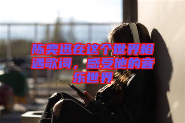 陳奕迅在這個(gè)世界相遇歌詞，感受他的音樂(lè)世界
