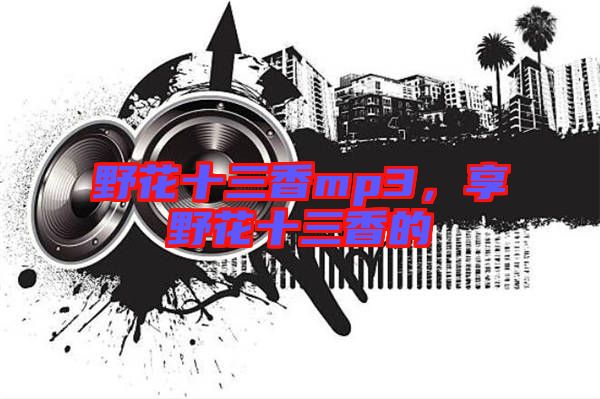野花十三香mp3，享野花十三香的