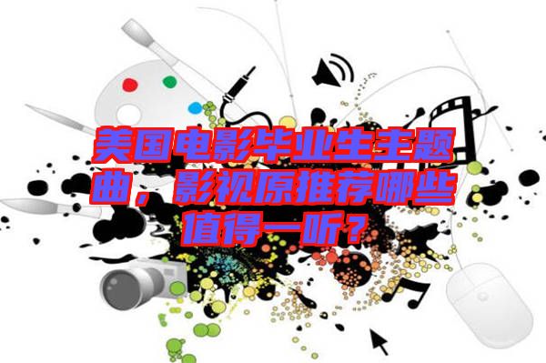 美國電影畢業(yè)生主題曲，影視原推薦哪些值得一聽？