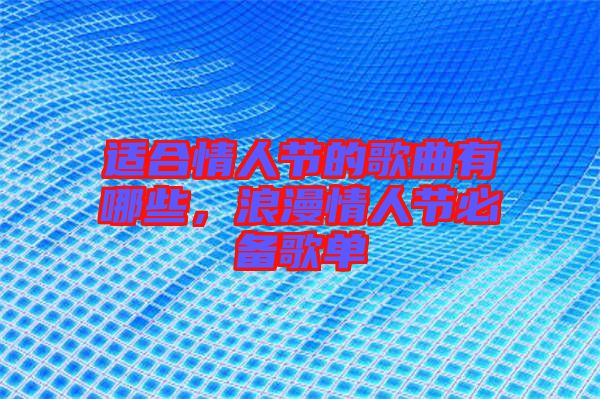 適合情人節(jié)的歌曲有哪些，浪漫情人節(jié)必備歌單