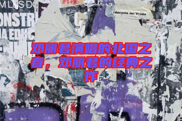 鄧麗君演唱的北國之春，鄧麗君的經(jīng)典之作