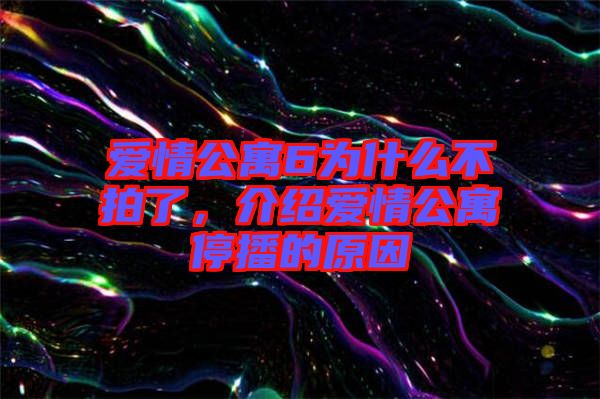 愛情公寓6為什么不拍了，介紹愛情公寓停播的原因