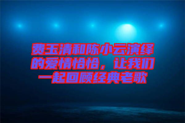 費玉清和陳小云演繹的愛情恰恰，讓我們一起回顧經典老歌