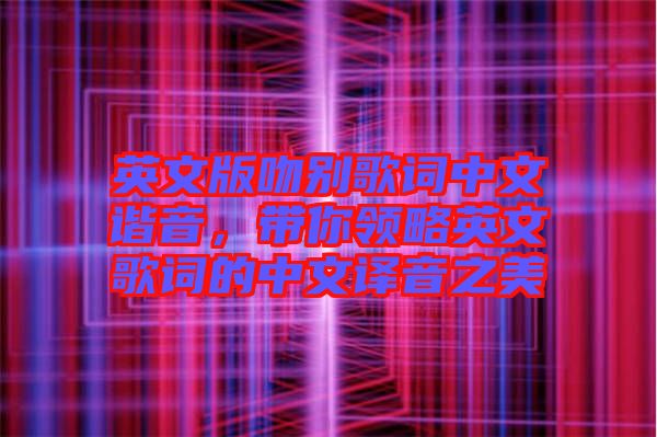 英文版吻別歌詞中文諧音，帶你領(lǐng)略英文歌詞的中文譯音之美