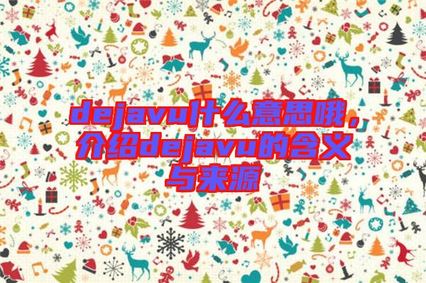 dejavu什么意思哦，介紹dejavu的含義與來(lái)源