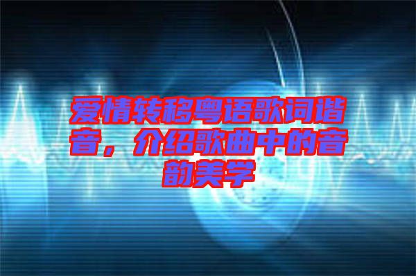 愛情轉(zhuǎn)移粵語歌詞諧音，介紹歌曲中的音韻美學(xué)