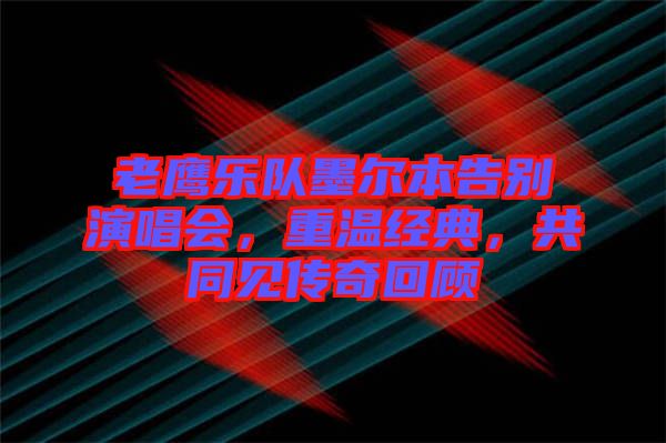 老鷹樂隊墨爾本告別演唱會，重溫經(jīng)典，共同見傳奇回顧