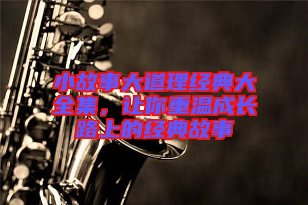 小故事大道理經(jīng)典大全集，讓你重溫成長路上的經(jīng)典故事