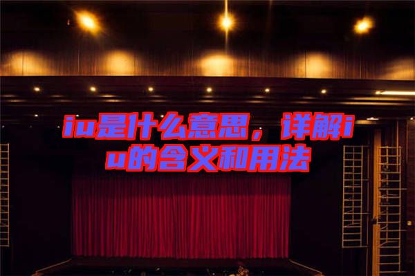 iu是什么意思，詳解iu的含義和用法