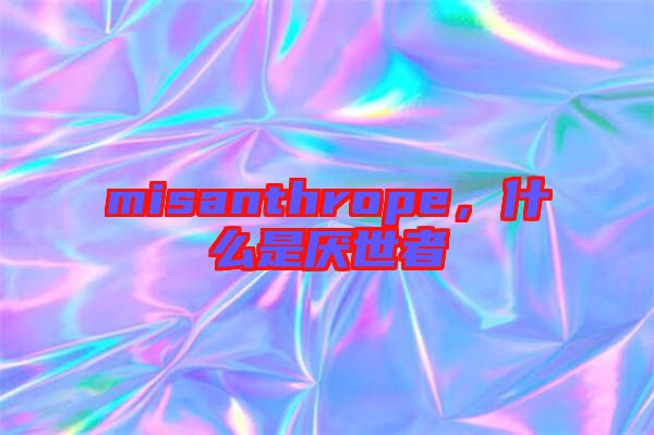 misanthrope，什么是厭世者