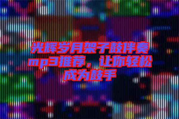 光輝歲月架子鼓伴奏mp3推薦，讓你輕松成為鼓手