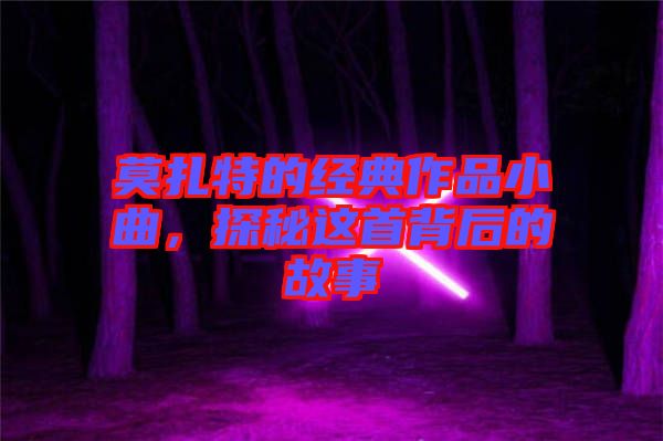 莫扎特的經(jīng)典作品小曲，探秘這首背后的故事