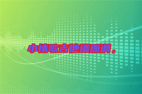 小情歌吉他譜原調(diào)，