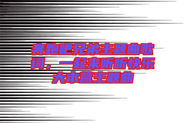 奔跑吧兄弟主題曲歌詞，一起來(lái)聽(tīng)聽(tīng)快樂(lè)大本營(yíng)主題曲