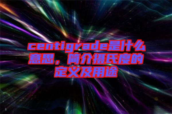 centigrade是什么意思，簡(jiǎn)介攝氏度的定義及用途