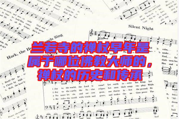 蘭若寺的禪杖早年是屬于哪位佛教大師的，禪杖的歷史和傳承