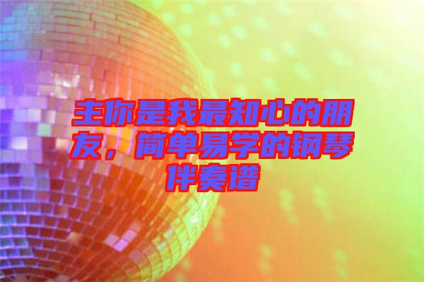 主你是我最知心的朋友，簡(jiǎn)單易學(xué)的鋼琴伴奏譜