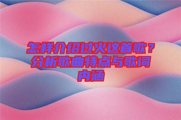 怎樣介紹過火這首歌？分析歌曲特點與歌詞內(nèi)涵