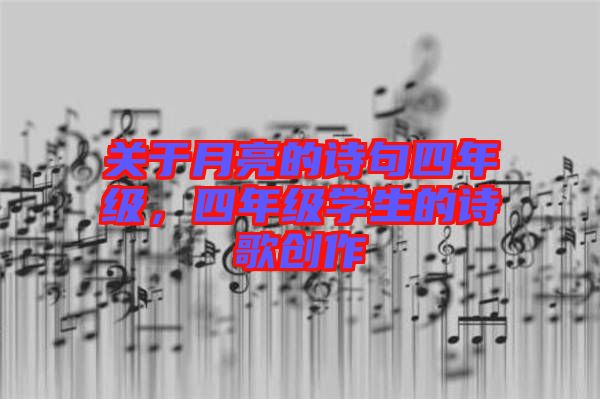 關于月亮的詩句四年級，四年級學生的詩歌創(chuàng)作
