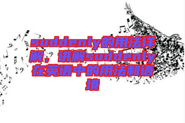 suddenly的用法詳解，講解suddenly在英語(yǔ)中的用法和語(yǔ)境