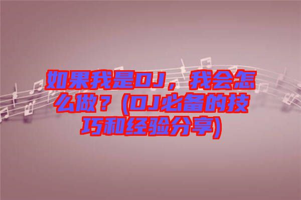 如果我是DJ，我會怎么做？(DJ必備的技巧和經(jīng)驗分享)