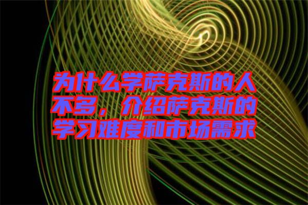 為什么學薩克斯的人不多，介紹薩克斯的學習難度和市場需求