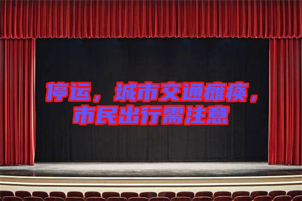 停運(yùn)，城市交通癱瘓，市民出行需注意