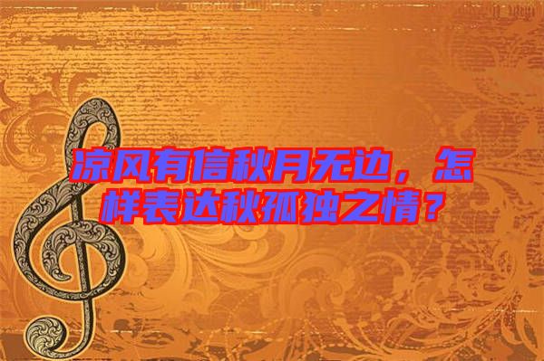 涼風(fēng)有信秋月無邊，怎樣表達秋孤獨之情？