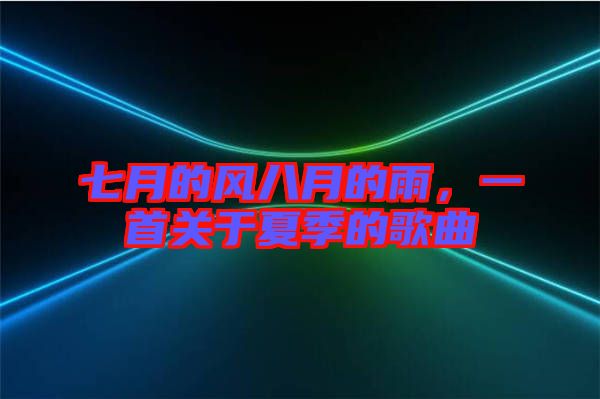 七月的風(fēng)八月的雨，一首關(guān)于夏季的歌曲