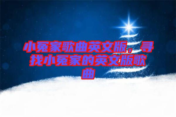小冤家歌曲英文版，尋找小冤家的英文版歌曲