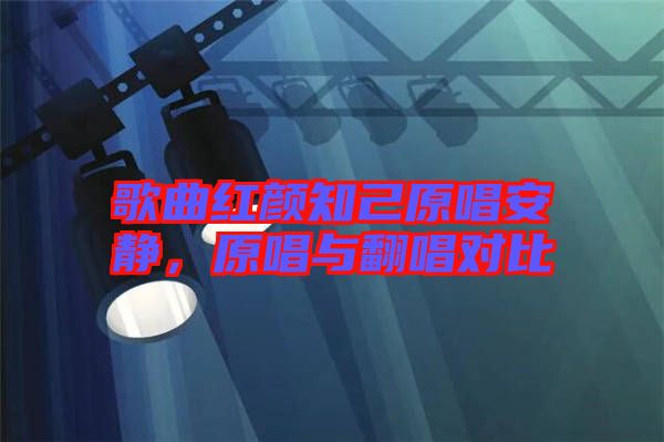 歌曲紅顏知己原唱安靜，原唱與翻唱對比