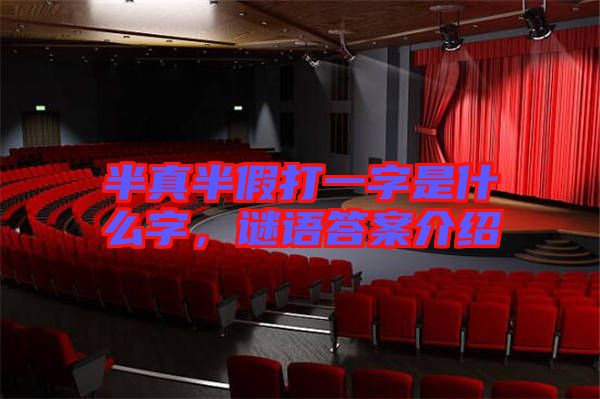 半真半假打一字是什么字，謎語答案介紹