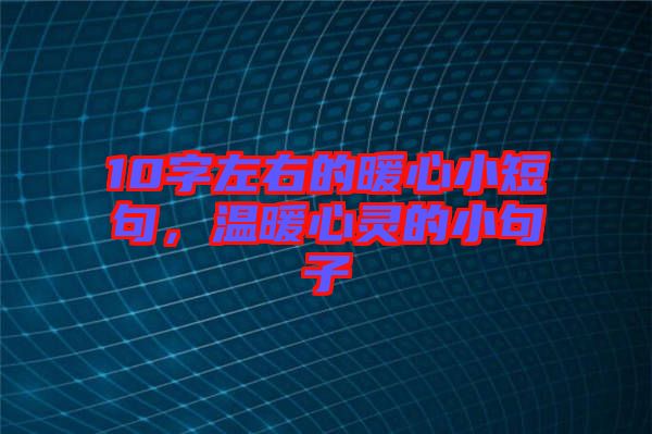 10字左右的暖心小短句，溫暖心靈的小句子
